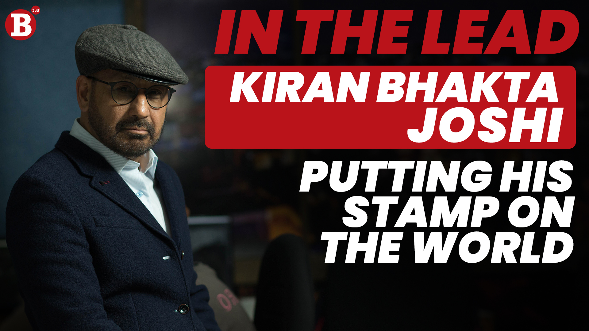 Kiran Bhakta Joshi | Putting His Stamp on the World | Incessant Rain Studios | Business 360 Magazine